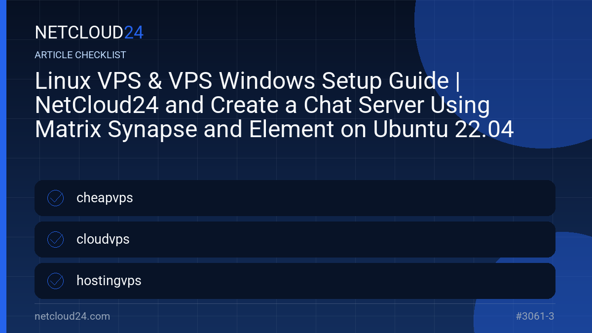 Practical checklist for Linux VPS & VPS Windows Setup Guide | NetCloud24 and Create a Chat Server Using Matrix Synapse and Element on Ubuntu 22.04