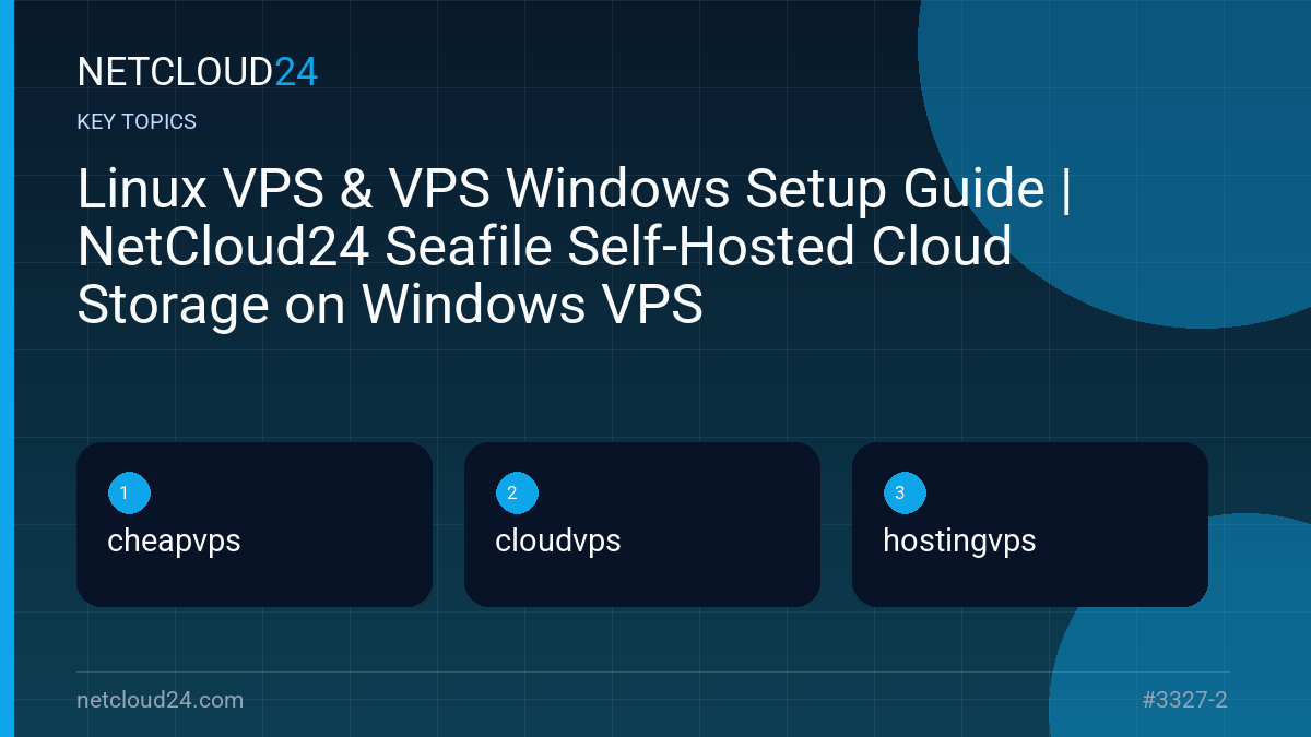 Key topics covered in Linux VPS & VPS Windows Setup Guide | NetCloud24 Seafile Self-Hosted Cloud Storage on Windows VPS