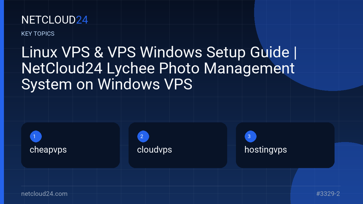 Key topics covered in Linux VPS & VPS Windows Setup Guide | NetCloud24 Lychee Photo Management System on Windows VPS