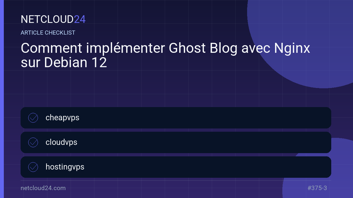 Practical checklist for Comment implémenter Ghost Blog avec Nginx sur Debian 12