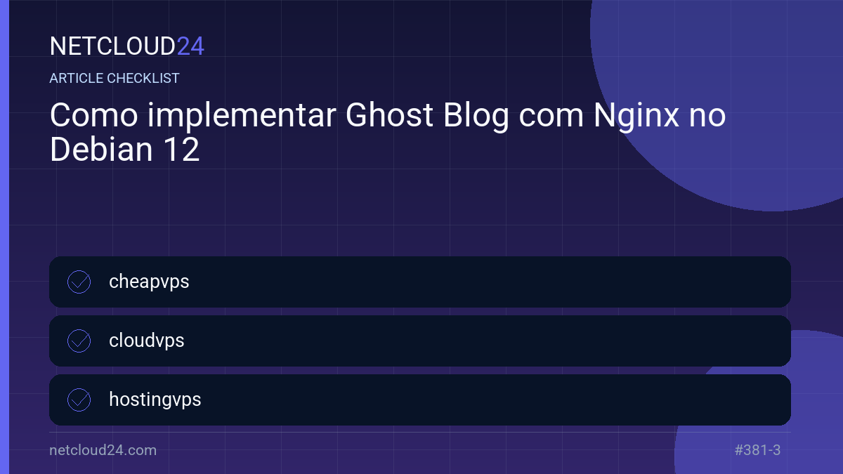 Practical checklist for Como implementar Ghost Blog com Nginx no Debian 12