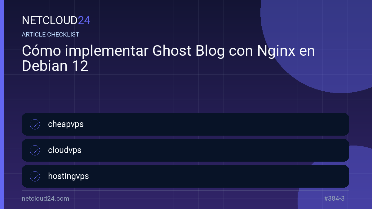 Practical checklist for Cómo implementar Ghost Blog con Nginx en Debian 12