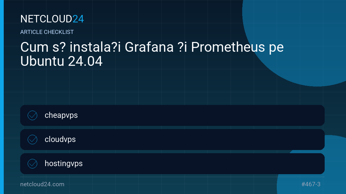Practical checklist for Cum s? instala?i Grafana ?i Prometheus pe Ubuntu 24.04