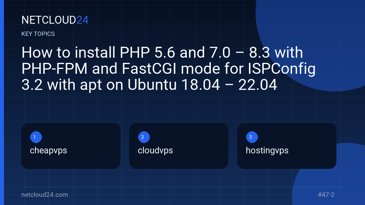 Key topics covered in How to install PHP 5.6 and 7.0 – 8.3 with PHP-FPM and FastCGI mode for ISPConfig 3.2 with apt on Ubuntu 18.04 – 22.04