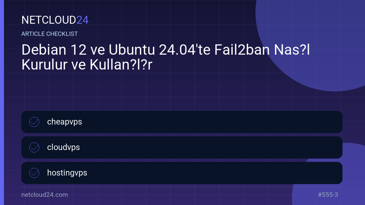 Practical checklist for Debian 12 ve Ubuntu 24.04'te Fail2ban Nas?l Kurulur ve Kullan?l?r