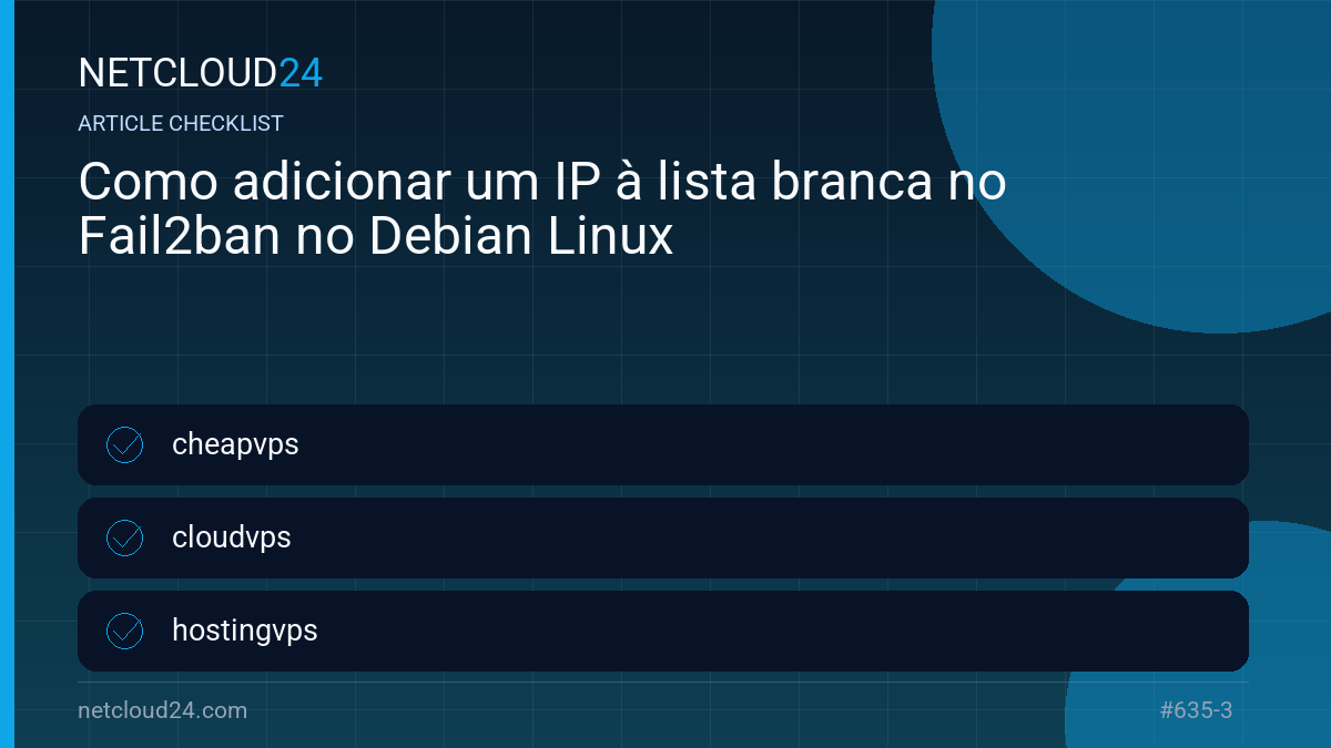 Practical checklist for Como adicionar um IP à lista branca no Fail2ban no Debian Linux