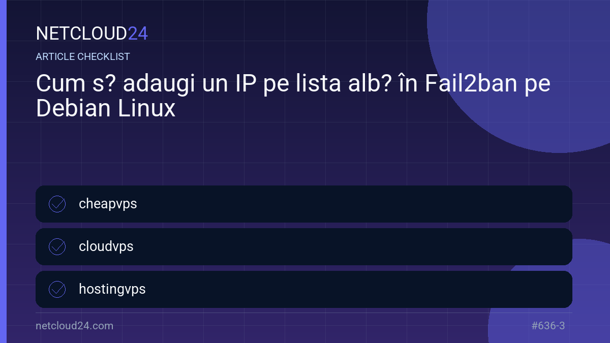 Practical checklist for Cum s? adaugi un IP pe lista alb? în Fail2ban pe Debian Linux