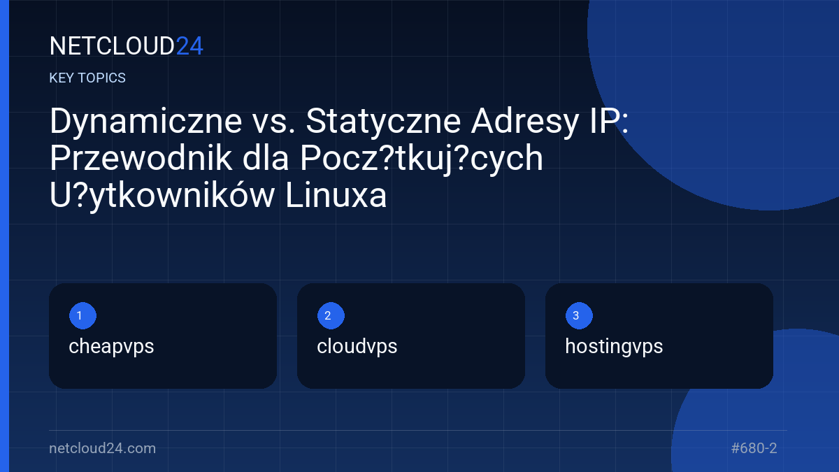 Key topics covered in Dynamiczne vs. Statyczne Adresy IP: Przewodnik dla Pocz?tkuj?cych U?ytkowników Linuxa