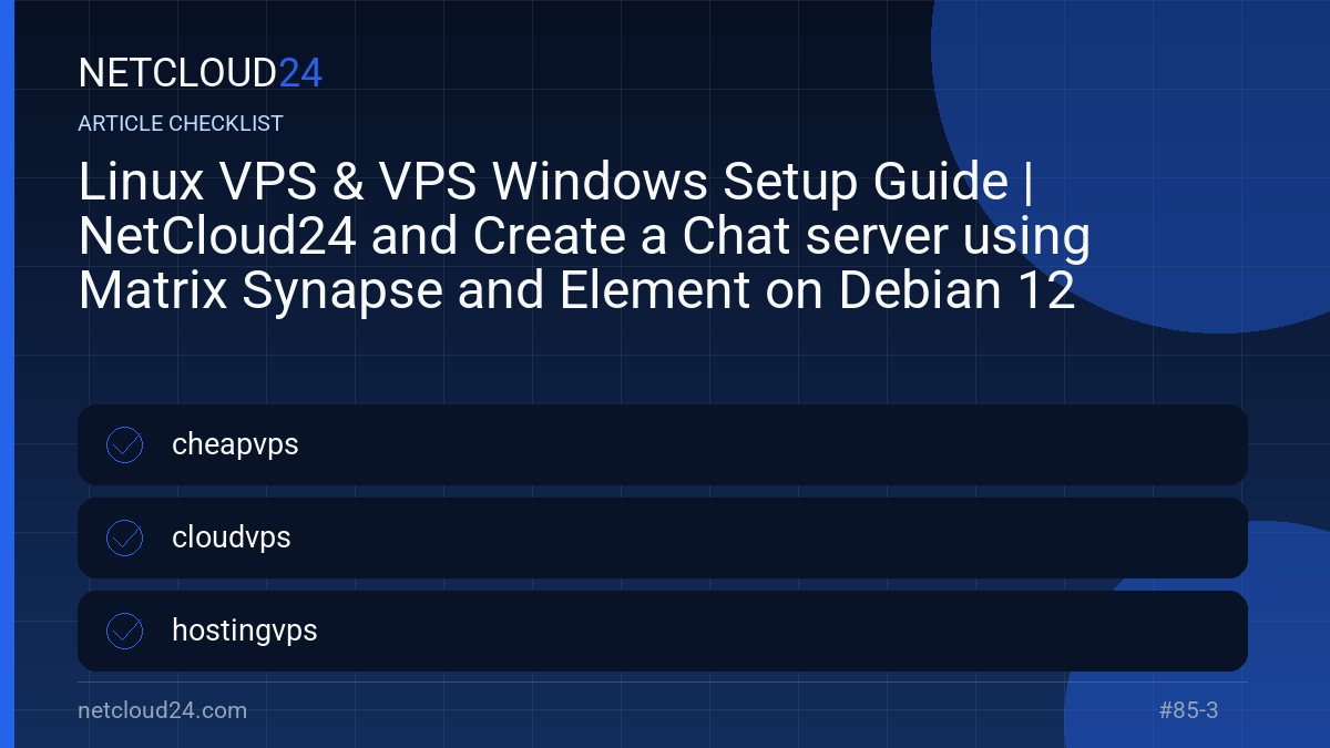 Practical checklist for Linux VPS & VPS Windows Setup Guide | NetCloud24 and Create a Chat server using Matrix Synapse and Element on Debian 12
