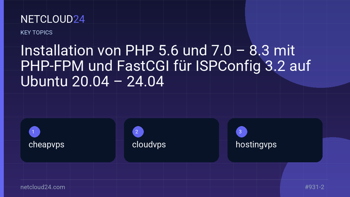 Key topics covered in Installation von PHP 5.6 und 7.0 – 8.3 mit PHP-FPM und FastCGI für ISPConfig 3.2 auf Ubuntu 20.04 – 24.04