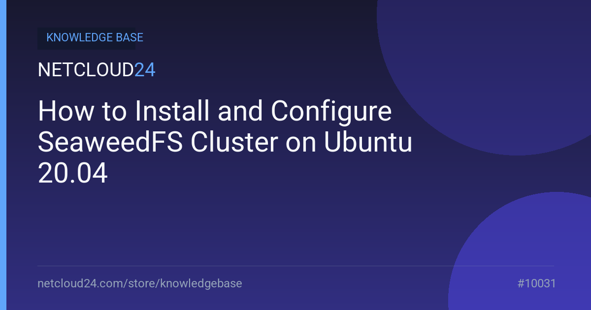 How to Install and Configure SeaweedFS Cluster on Ubuntu 20.04