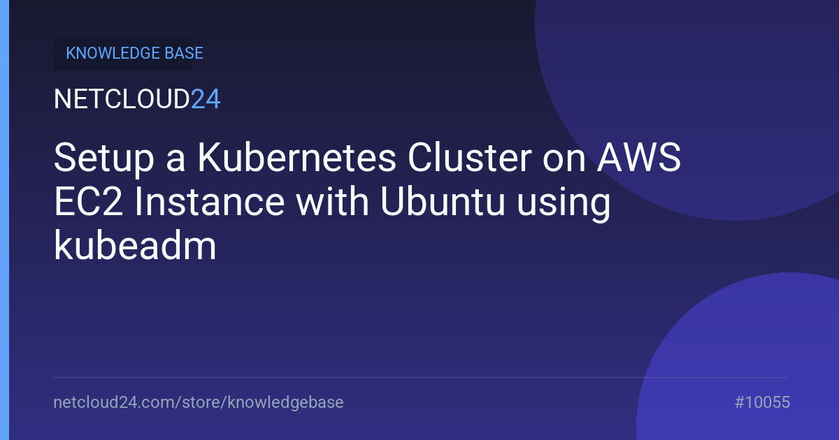 Setup a Kubernetes Cluster on AWS EC2 Instance with Ubuntu using kubeadm