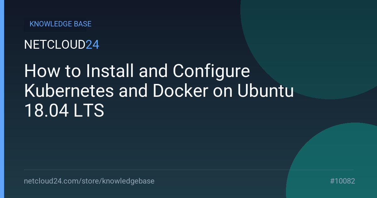 How to Install and Configure Kubernetes and Docker on Ubuntu 18.04 LTS