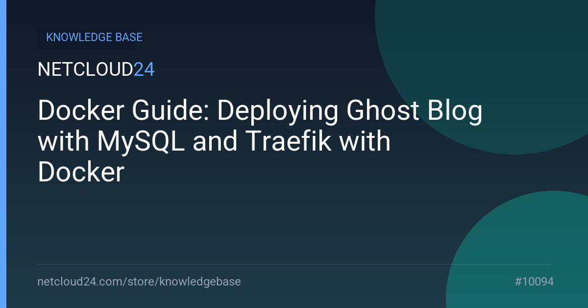 Docker Guide: Deploying Ghost Blog with MySQL and Traefik with Docker