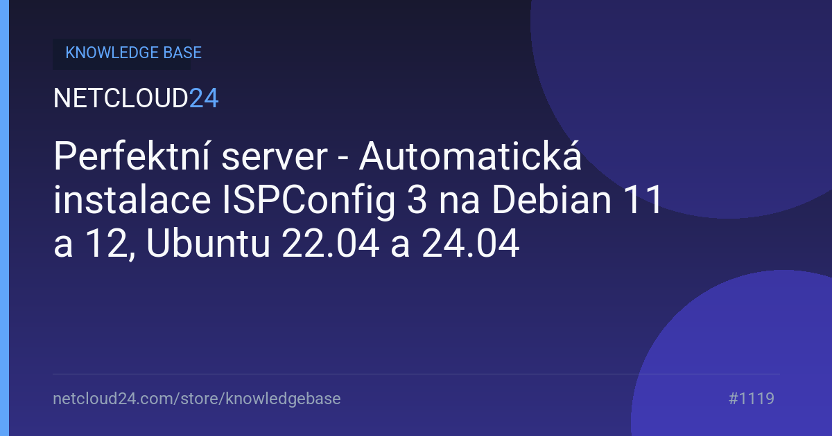 Perfektní server - Automatická instalace ISPConfig 3 na Debian 11 a 12, Ubuntu 22.04 a 24.04
