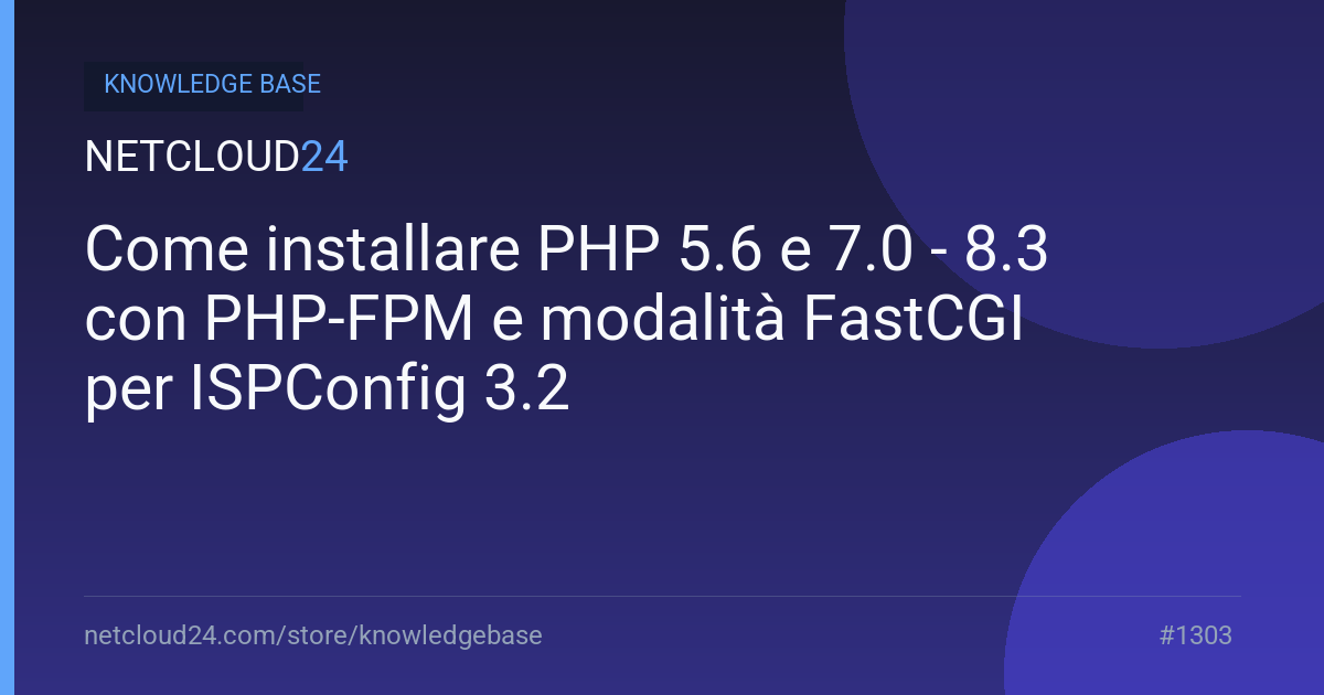Come installare PHP 5.6 e 7.0 - 8.3 con PHP-FPM e modalità FastCGI per ISPConfig 3.2