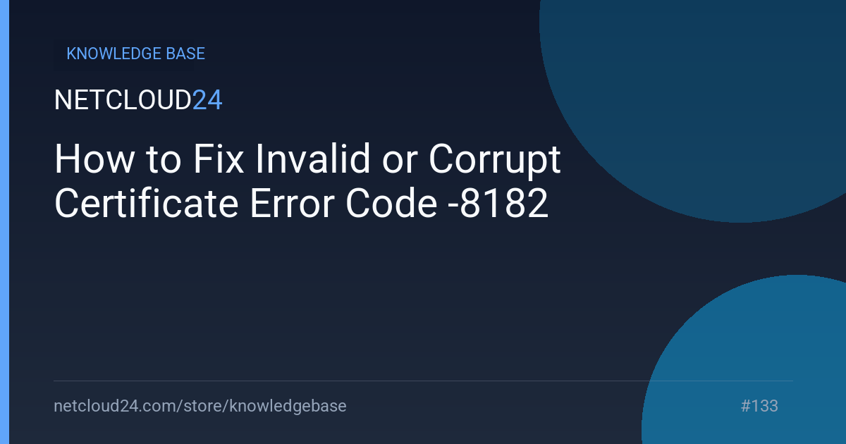 How to Fix Invalid or Corrupt Certificate Error Code -8182