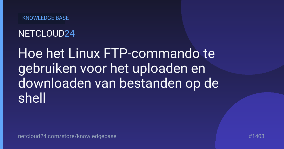  Hoe het Linux FTP-commando te gebruiken voor het uploaden en downloaden van bestanden op de shell