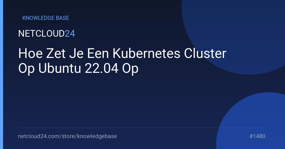 Hoe Zet Je Een Kubernetes Cluster Op Ubuntu 22.04 Op
