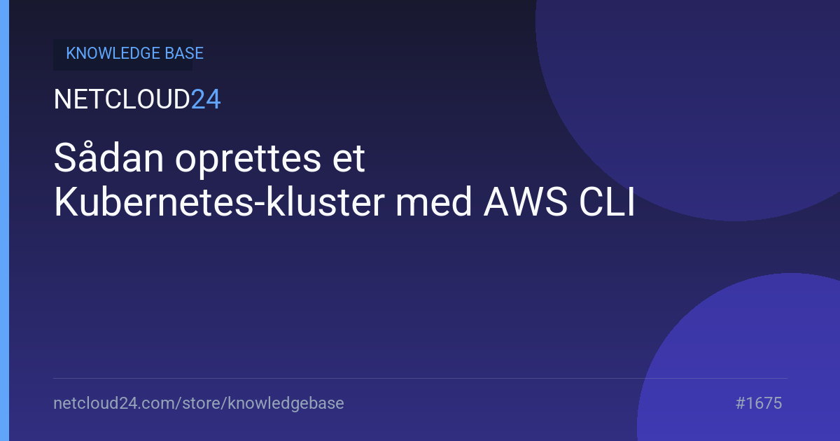 Sådan oprettes et Kubernetes-kluster med AWS CLI