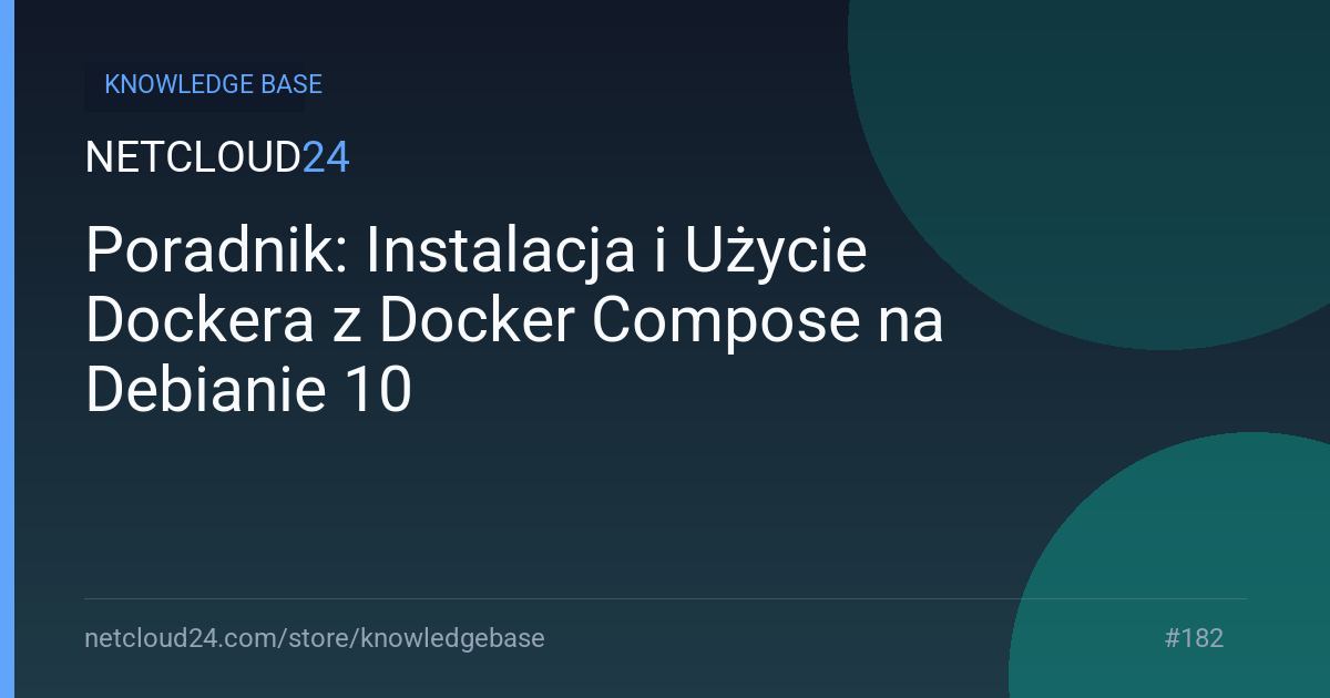 Poradnik: Instalacja i Użycie Dockera z Docker Compose na Debianie 10