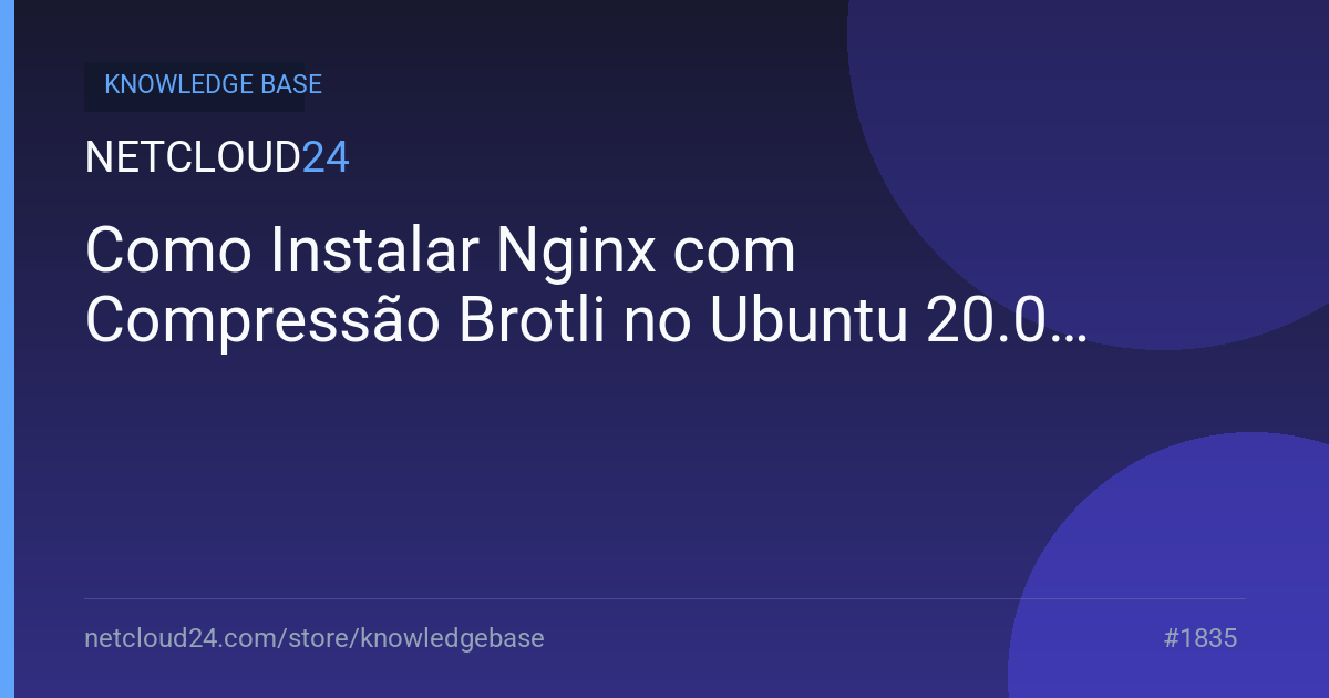 Como Instalar Nginx com Compressão Brotli no Ubuntu 20.04