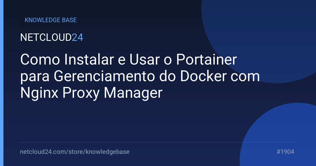 Como Instalar e Usar o Portainer para Gerenciamento do Docker com Nginx Proxy Manager