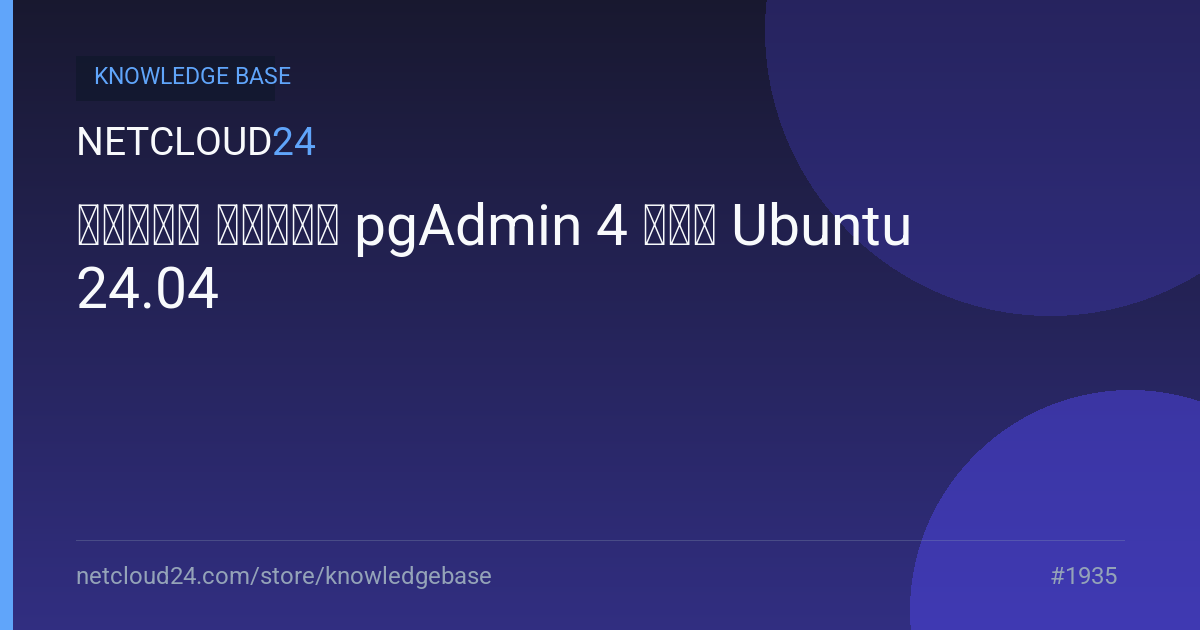 كيفية تثبيت pgAdmin 4 على Ubuntu 24.04