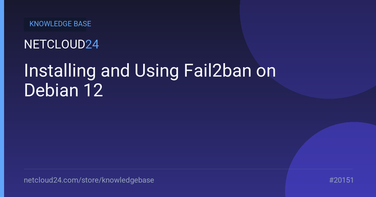 Installing and Using Fail2ban on Debian 12