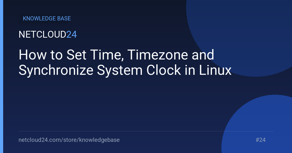 How to Set Time, Timezone and Synchronize System Clock in Linux