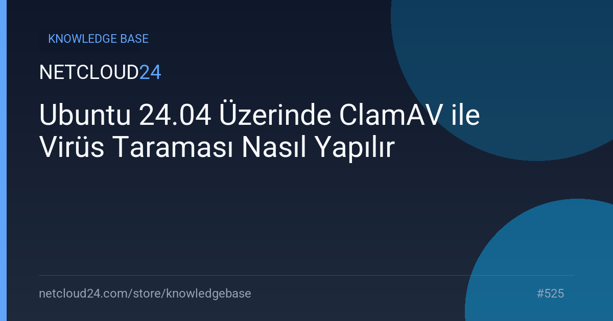 Ubuntu 24.04 Üzerinde ClamAV ile Virüs Taraması Nasıl Yapılır