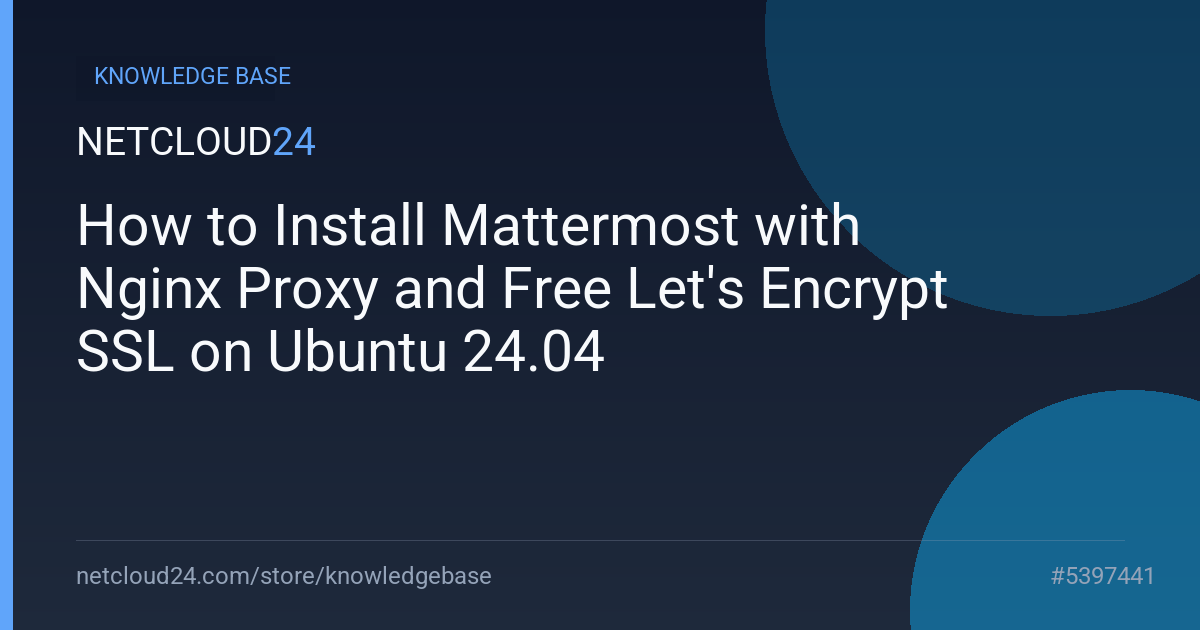 How to Install Mattermost with Nginx Proxy and Free Let's Encrypt SSL on Ubuntu 24.04