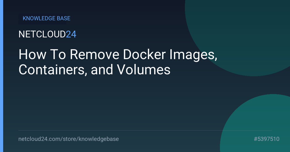 How To Remove Docker Images, Containers, and Volumes