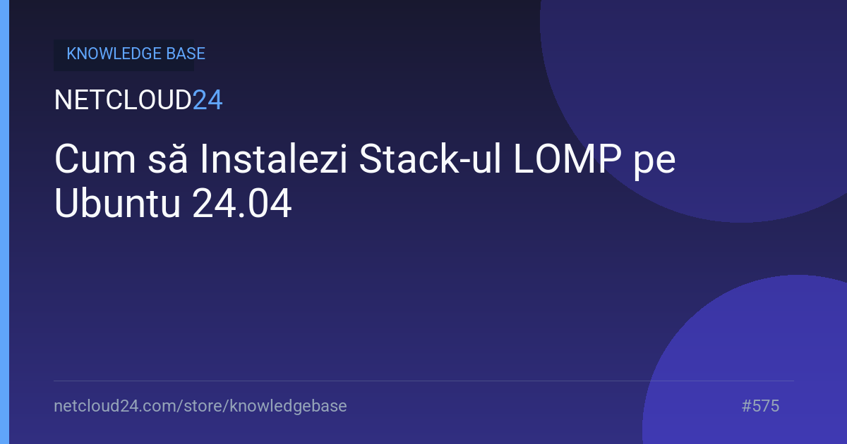Cum să Instalezi Stack-ul LOMP pe Ubuntu 24.04