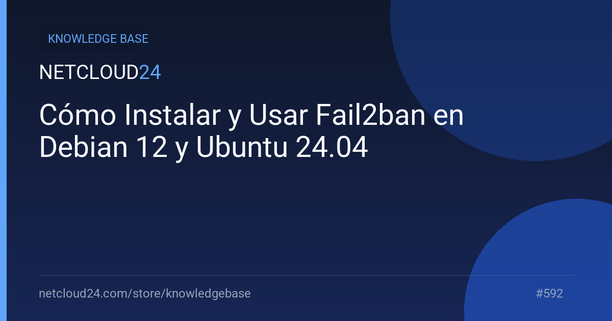 Cómo Instalar y Usar Fail2ban en Debian 12 y Ubuntu 24.04