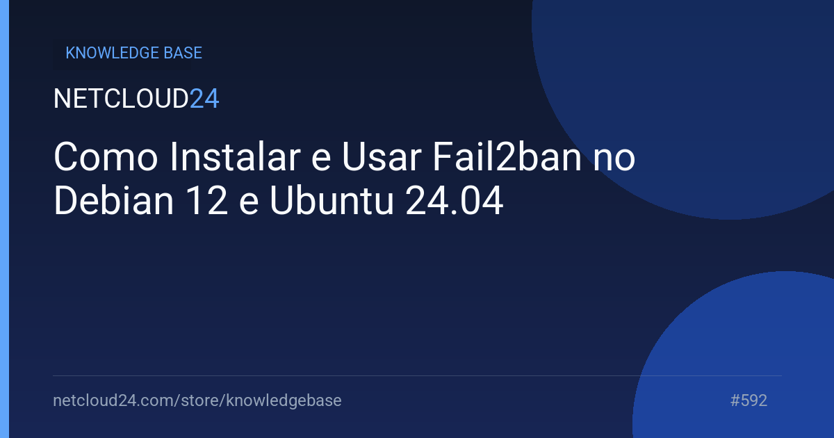 Como Instalar e Usar Fail2ban no Debian 12 e Ubuntu 24.04