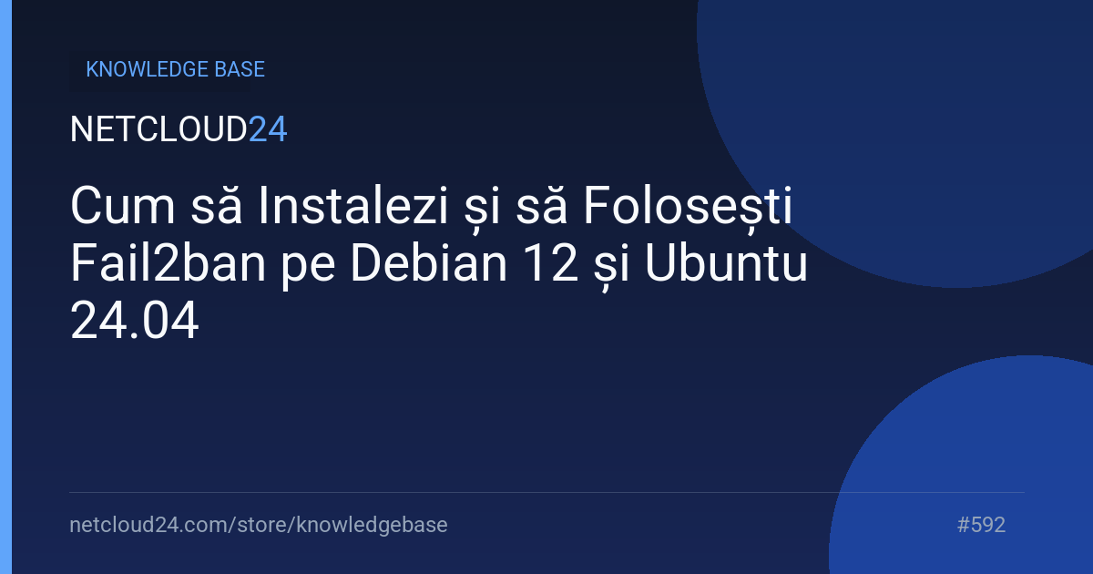 Cum să Instalezi și să Folosești Fail2ban pe Debian 12 și Ubuntu 24.04