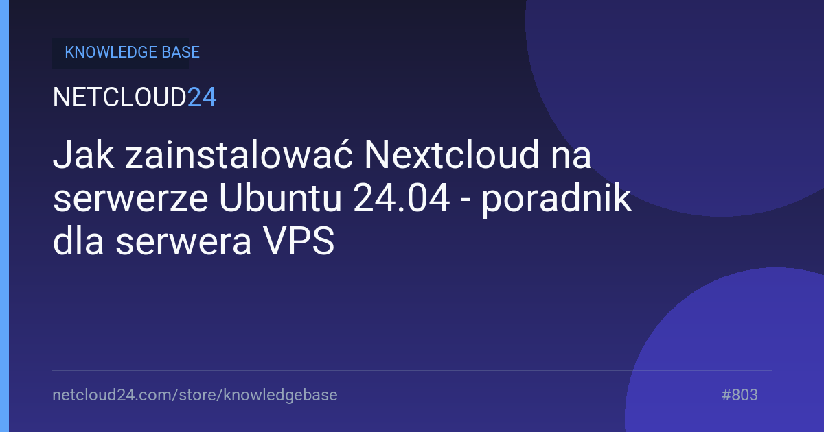 Jak zainstalować Nextcloud na serwerze Ubuntu 24.04 - poradnik dla serwera VPS