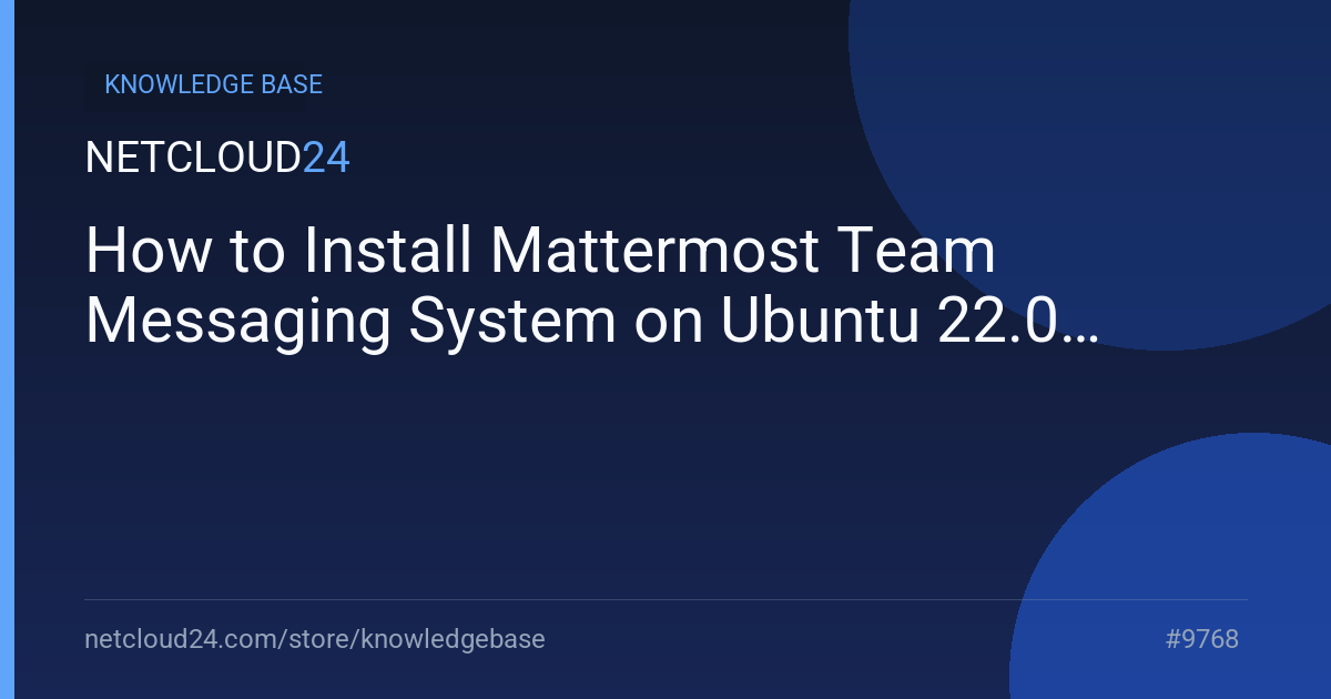 How to Install Mattermost Team Messaging System on Ubuntu 22.04