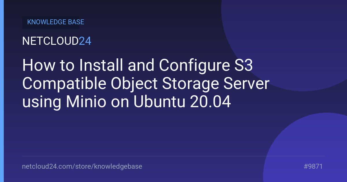 How to Install and Configure S3 Compatible Object Storage Server using Minio on Ubuntu 20.04