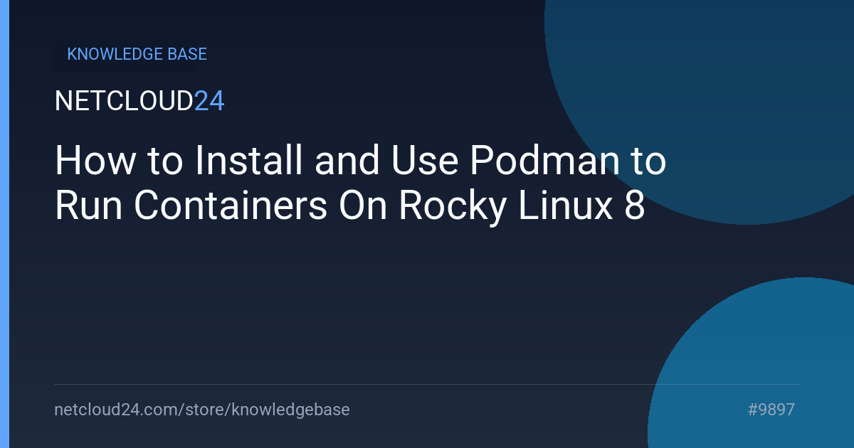 How to Install and Use Podman to Run Containers On Rocky Linux 8