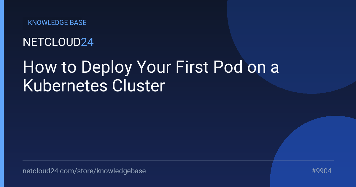 How to Deploy Your First Pod on a Kubernetes Cluster